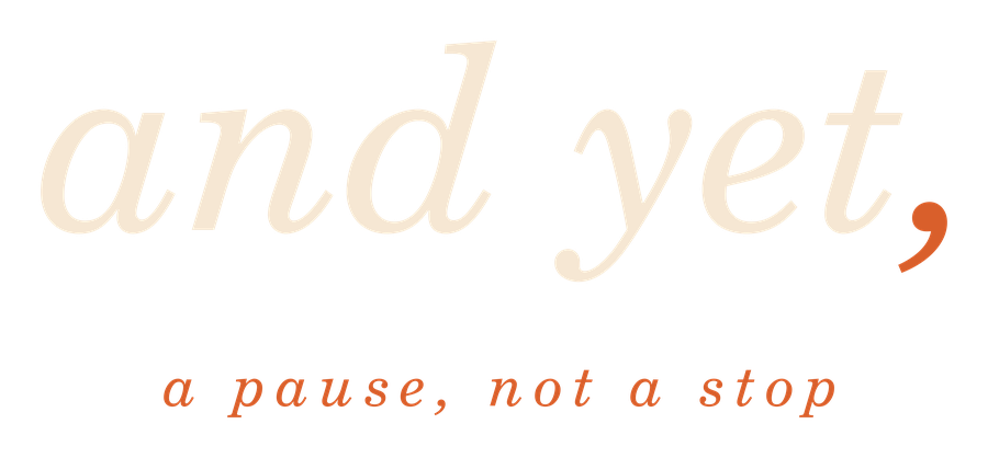 The words 'and yet' in cream italic serif, followed by an oversized orange comma, above the tagline: a pause, not a stop