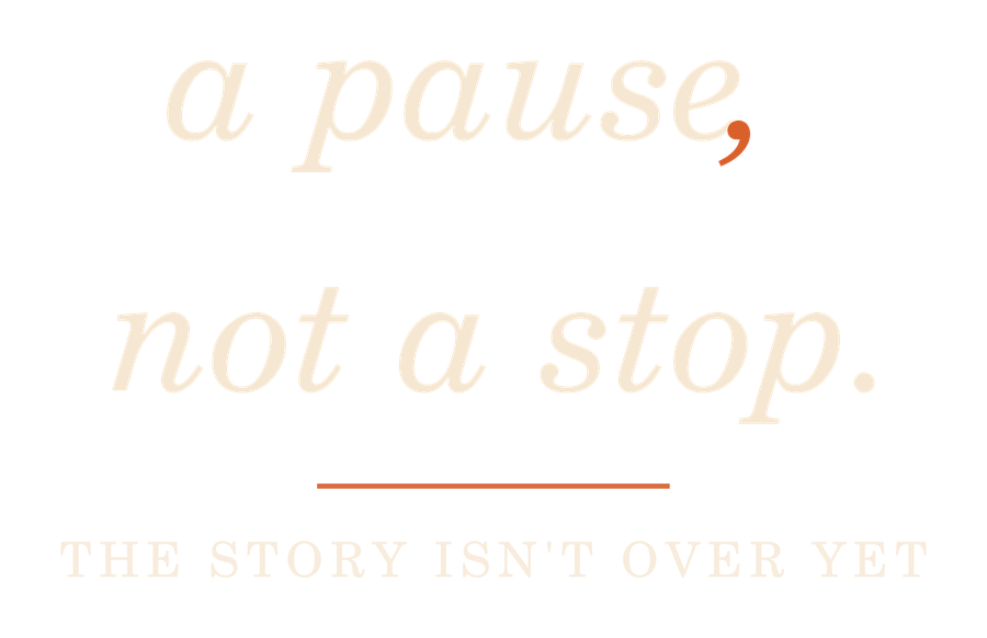 The words 'a pause, not a stop' in cream italic serif with an oversized orange comma